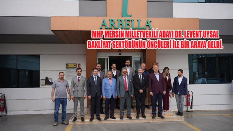 MHP MERSİN MİLLETVEKİLİ ADAYI DR. LEVENT UYSAL BAKLİYAT SEKTÖRÜNÜN ÖNCÜLERİ İLE BİR ARAYA GELDİ. 