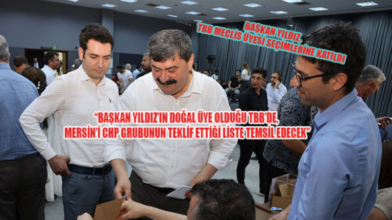 “BAŞKAN YILDIZ’IN DOĞAL ÜYE OLDUĞU TBB’DE, MERSİN’İ CHP GRUBUNUN TEKLİF ETTİĞİ LİSTE TEMSİL EDECEK”