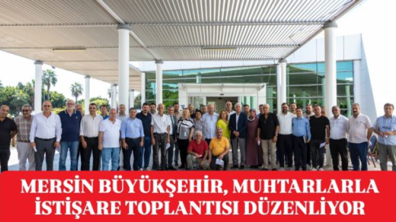 MERSİN BÜYÜKŞEHİR BELEDİYESİ, AKDENİZ İLÇESİ MUHTARLARINI BİR ARAYA GETİRDİ