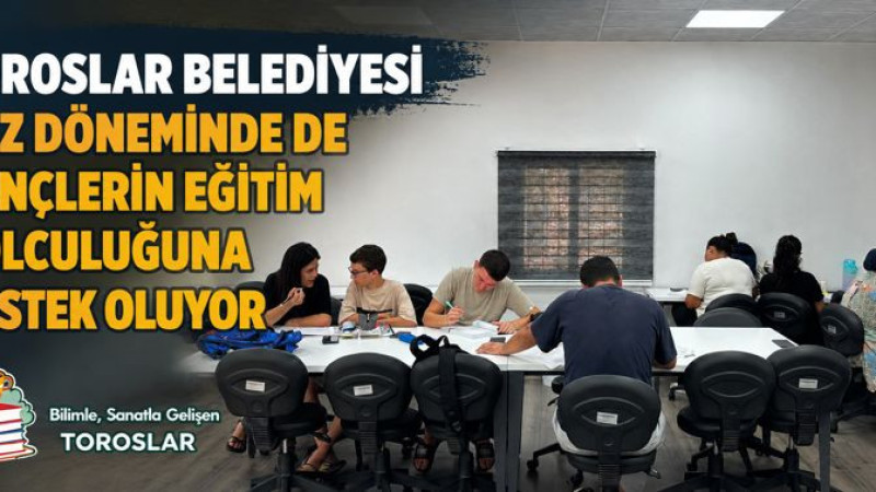 TOROSLAR BELEDİYESİ YAZ DÖNEMİNDE DE GENÇLERİN EĞİTİM YOLCULUĞUNA DESTEK OLUYOR