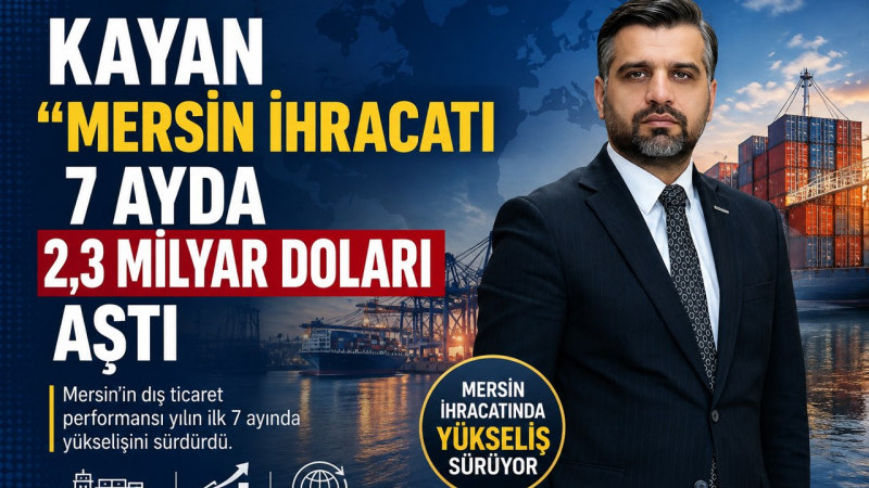 KAYAN “MERSİN İHRACATI 7 AYDA 2,3 MİLYAR DOLARI AŞTI”