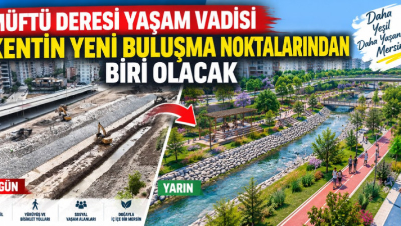 MERSİN’İN YENİ SOSYAL YAŞAM ALANI MÜFTÜ DERESİ YAŞAM VADİSİ PROJESİ’NİN 1. ETAP ÇALIŞMALARI BAŞLADI