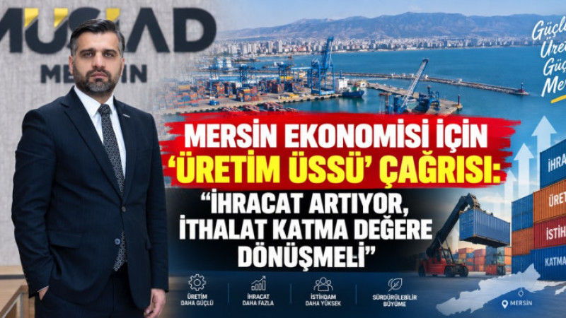 MERSİN EKONOMİSİ İÇİN 'ÜRETİM ÜSSÜ' ÇAĞRISI: 